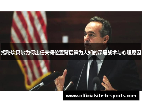 揭秘坎贝尔为何出任关键位置背后鲜为人知的深层战术与心理原因