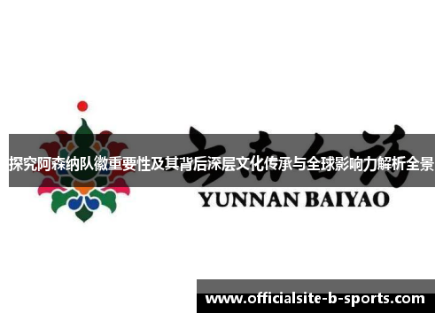 探究阿森纳队徽重要性及其背后深层文化传承与全球影响力解析全景