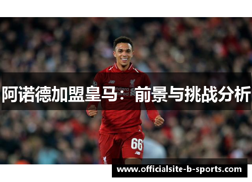 阿诺德加盟皇马：前景与挑战分析