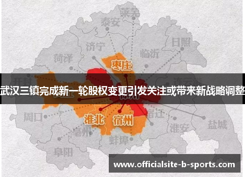 武汉三镇完成新一轮股权变更引发关注或带来新战略调整 武汉三镇完成新一轮股权变更引发关注或带来新战略调整